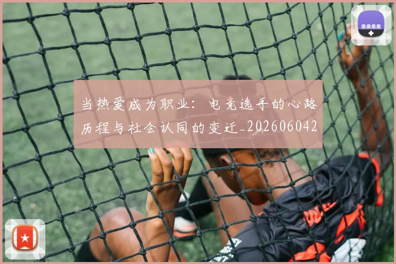 当热爱成为职业:电竞选手的心路历程与社会认同的变迁_20260604232942