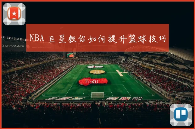 NBA 巨星教你如何提升篮球技巧