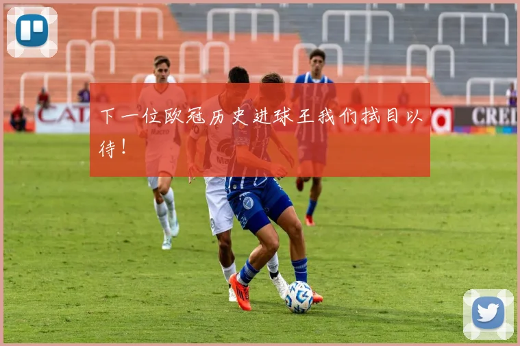 下一位欧冠历史进球王我们拭目以待！
