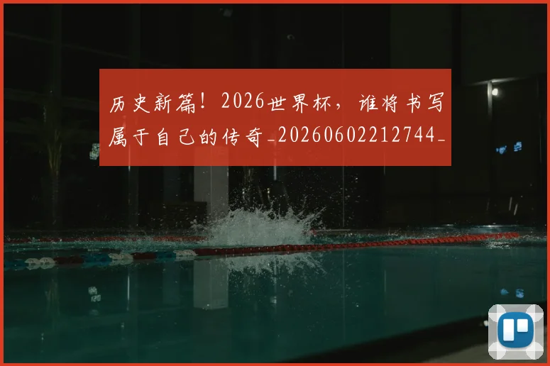 历史新篇!2026世界杯,谁将书写属于自己的传奇_20260602212744_20260704174849