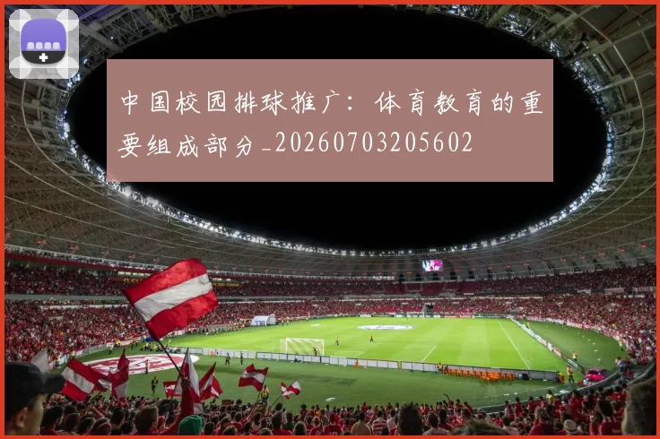 中国校园排球推广：体育教育的重要组成部分_20260703205602