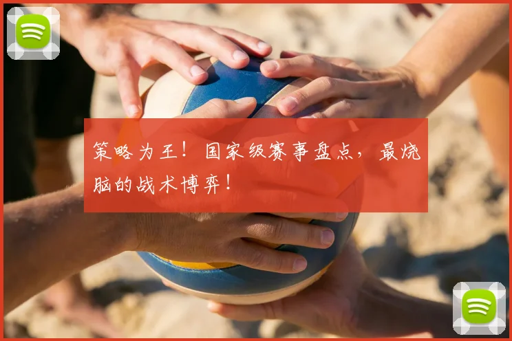 策略为王！国家级赛事盘点，最烧脑的战术博弈！