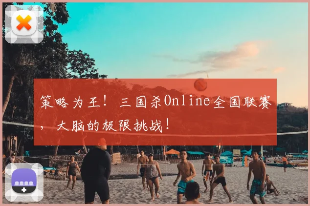策略为王！三国杀Online全国联赛，大脑的极限挑战！