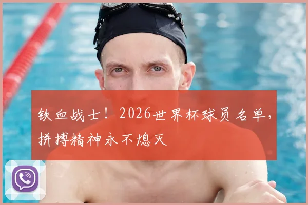 铁血战士!2026世界杯球员名单,拼搏精神永不熄灭